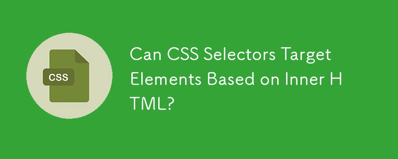 Können CSS-Selektoren auf Elemente basierend auf innerem HTML abzielen?