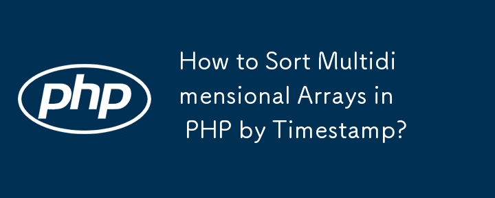 Wie sortiere ich mehrdimensionale Arrays in PHP nach Zeitstempel?