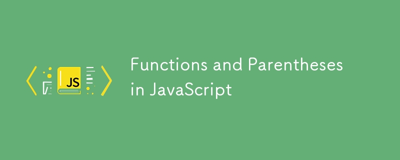 Functions and Parentheses in JavaScript