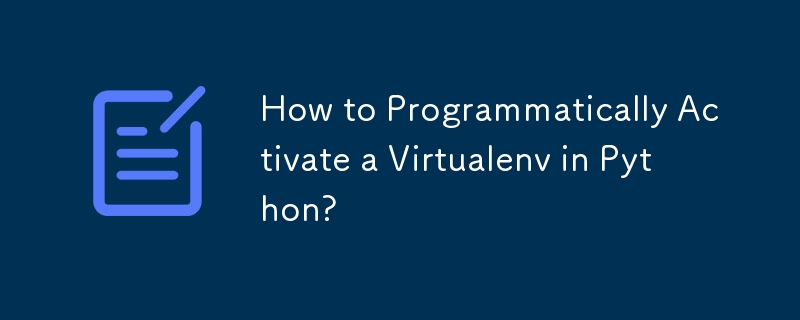 Python で Virtualenv をプログラム的にアクティブ化するにはどうすればよいですか?