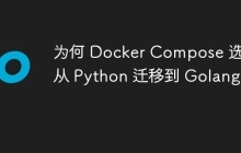 为何 Docker Compose 选择从 Python 迁移到 Golang？