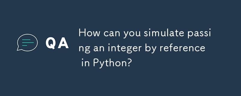 Wie können Sie die Übergabe einer Ganzzahl als Referenz in Python simulieren?