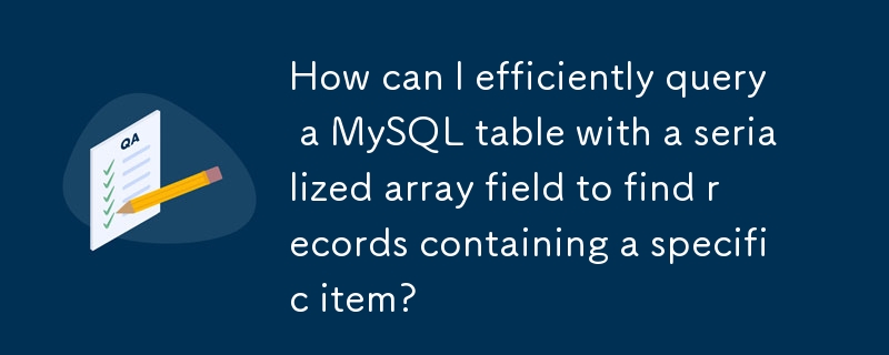 Comment puis-je interroger efficacement une table MySQL avec un champ de tableau sérialisé pour rechercher des enregistrements contenant un élément spécifique ?