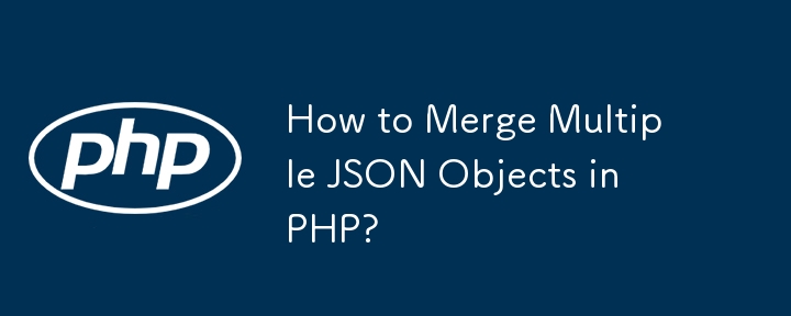 Bagaimana untuk Menggabungkan Pelbagai Objek JSON dalam PHP?