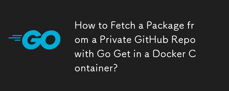 Wie rufe ich mit Go Get ein Paket aus einem privaten GitHub-Repo in einem Docker-Container ab?