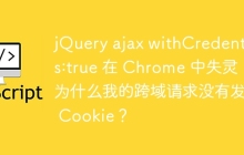 jQuery ajax withCredentials:true 在 Chrome 中失灵:为什么我的跨域请求没有发送 Cookie?