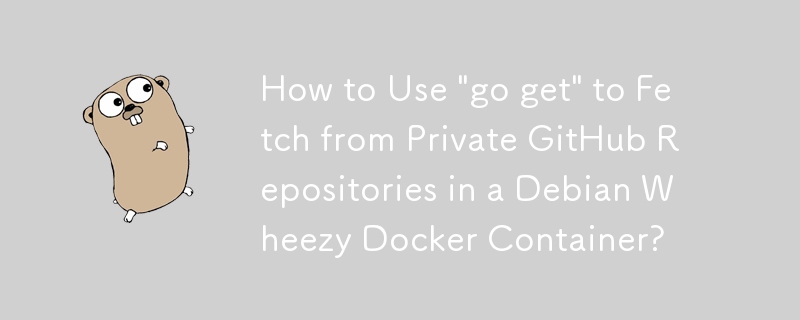 Wie verwende ich „go get“, um aus privaten GitHub-Repositorys in einem Debian Wheezy Docker-Container abzurufen?