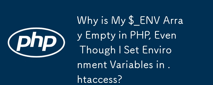 Mengapa Array $_ENV Saya Kosong dalam PHP, Walaupun Saya Tetapkan Pembolehubah Persekitaran dalam .htaccess?