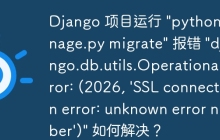 Django 项目运行 "python manage.py migrate" 报错 "django.db.utils.OperationalError: (2026, 'SSL connection error: unknown error number')" 如何解决？