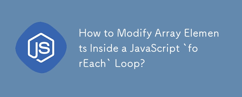 如何在 JavaScript `forEach` 迴圈內修改陣列元素？