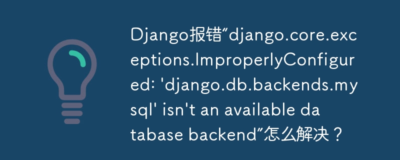 Django报错“django.core.exceptions.ImproperlyConfigured: ‘django.db.backends.mysql’ isn’t an available database backend”怎么解决？ - 小浪云数据