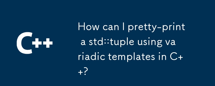 How can I pretty-print a std::tuple using variadic templates in C  ?