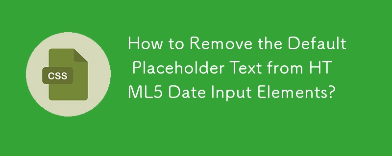 HTML5 날짜 입력 요소에서 기본 자리 표시자 텍스트를 제거하는 방법은 무엇입니까?