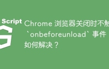 Chrome 浏览器关闭时不触发 `onbeforeunload` 事件,如何解决?