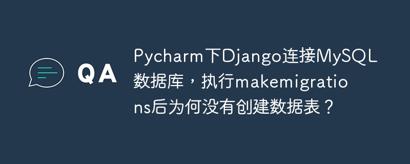 Pycharm下Django连接MySQL数据库，执行makemigrations后为何没有创建数据表？ - 小浪云数据