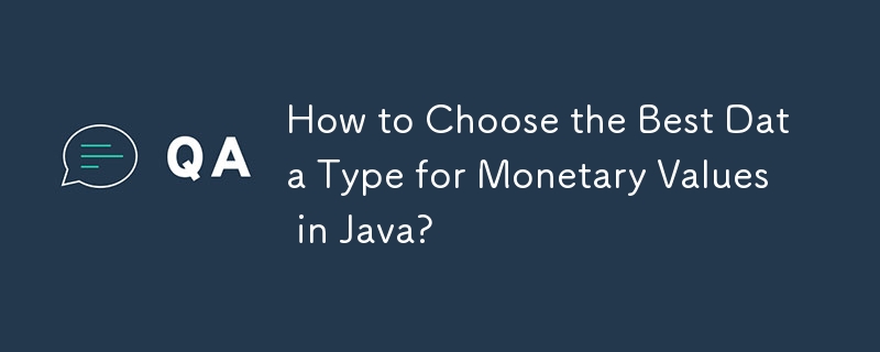 How to Choose the Best Data Type for Monetary Values in Java?