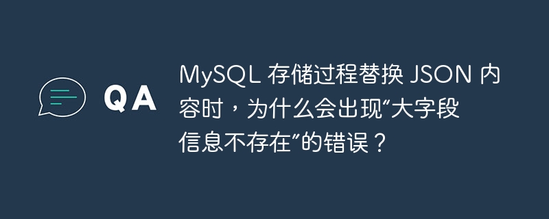 MySQL 存儲過程替換 JSON 內(nèi)容時，為什么會出現(xiàn)“大字段信息不存在”的錯誤？