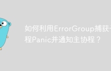 如何利用ErrorGroup捕获子协程Panic并通知主协程？