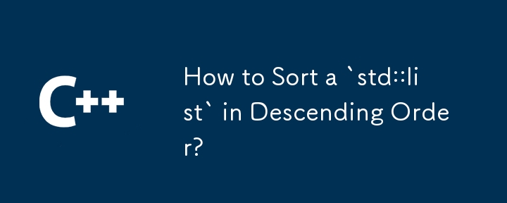 「std::list」を降順に並べ替えるにはどうすればよいですか?
