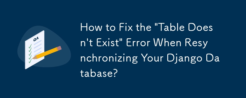 Wie behebe ich den Fehler „Tabelle existiert nicht“ bei der Neusynchronisierung Ihrer Django-Datenbank?