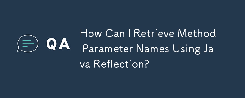 How Can I Retrieve Method Parameter Names Using Java Reflection?