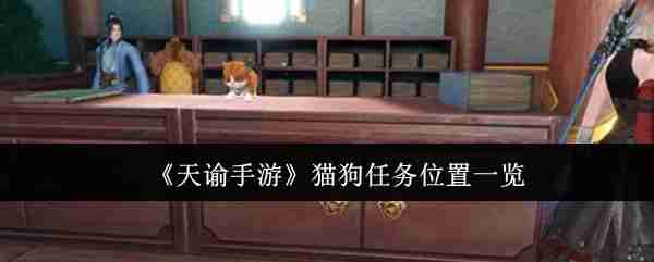 《天谕手游》猫狗任务位置一览
