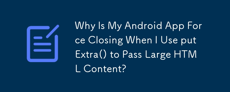 Why Is My Android App Force Closing When I Use putExtra() to Pass Large HTML Content?