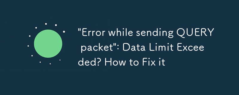 „Fehler beim Senden des QUERY-Pakets“: Datenlimit überschritten? So beheben Sie das Problem
