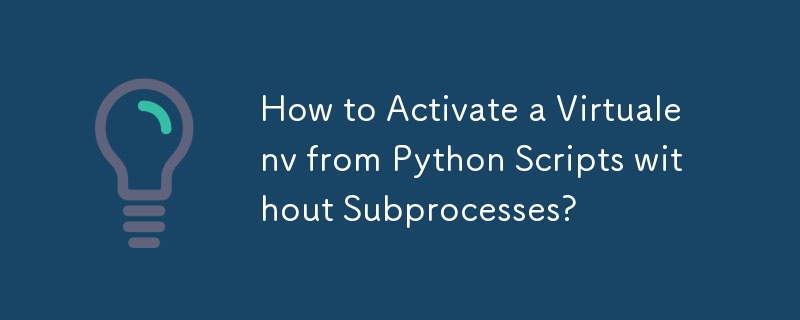 하위 프로세스 없이 Python 스크립트에서 Virtualenv를 활성화하는 방법은 무엇입니까?