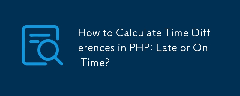 Wie berechnet man Zeitunterschiede in PHP: Verspätung oder pünktlich?
