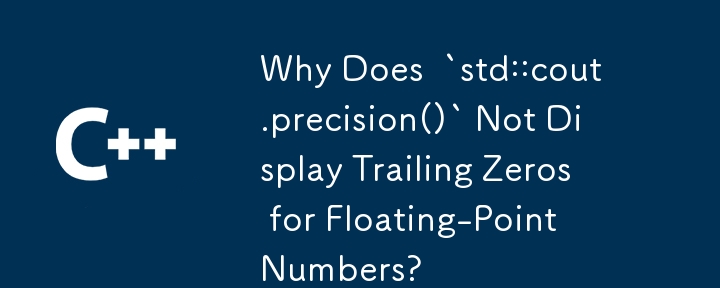 Why Does  `std::cout.precision()` Not Display Trailing Zeros for Floating-Point Numbers?