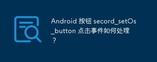 Android 按钮 secord_setOs_button 点击事件如何处理？