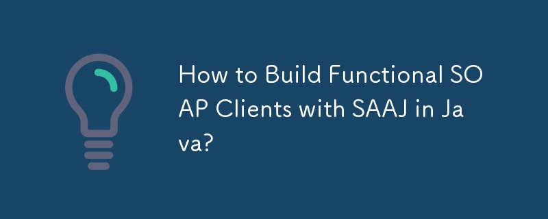 How to Build Functional SOAP Clients with SAAJ in Java?