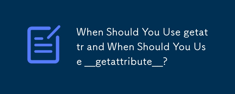 언제 getattr을 사용해야 하며 언제 __getattribute__를 사용해야 합니까?