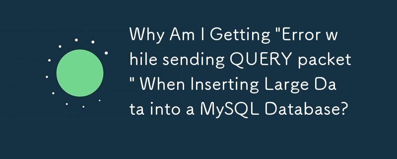 Pourquoi est-ce que j'obtiens une « Erreur lors de l'envoi du paquet QUERY » lors de l'insertion de données volumineuses dans une base de données MySQL ?