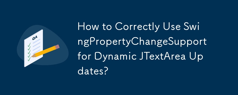 Comment utiliser correctement SwingPropertyChangeSupport pour les mises à jour dynamiques de JTextArea ?