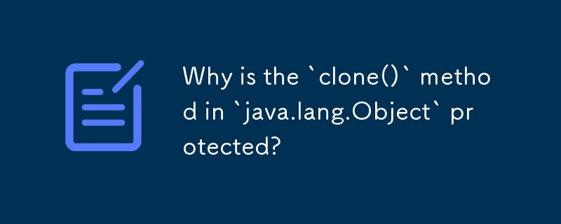 Why is the `clone()` method in `java.lang.Object` protected?