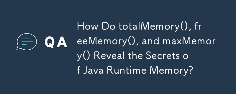 How Do totalMemory(), freeMemory(), and maxMemory() Reveal the Secrets of Java Runtime Memory?