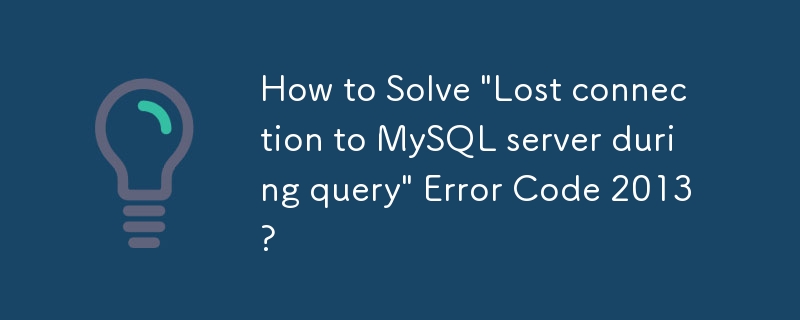 Comment résoudre le code d'erreur 2013 « Connexion perdue au serveur MySQL lors d'une requête » ?