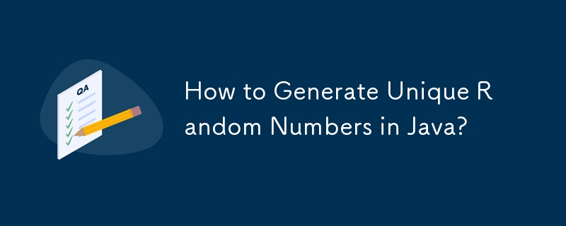 How to Generate Unique Random Numbers in Java?