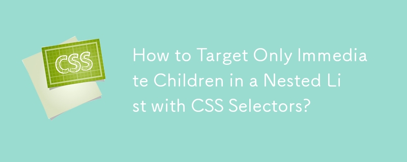 CSS セレクターを使用してネストされたリストの直接の子のみをターゲットにする方法