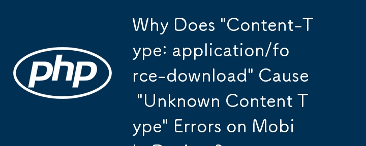 为什么“Content-Type: application/force-download”会导致移动设备上出现“未知内容类型”错误？