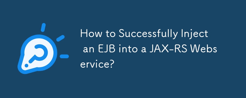 How to Successfully Inject an EJB into a JAX-RS Webservice?