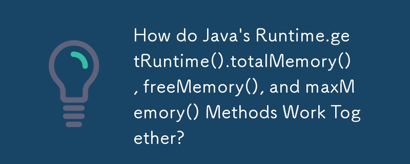 How do Java's Runtime.getRuntime().totalMemory(), freeMemory(), and maxMemory() Methods Work Together?