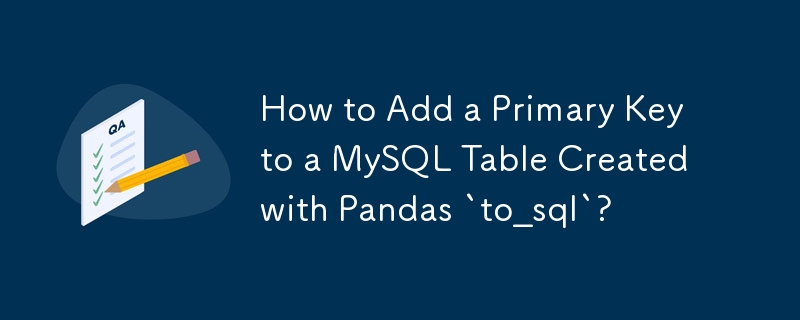 Bagaimana untuk Menambah Kunci Utama pada Jadual MySQL Dibuat dengan Pandas `to_sql`?