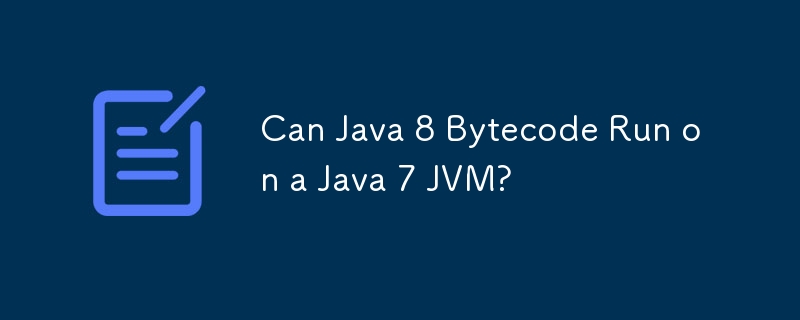 Can Java 8 Bytecode Run on a Java 7 JVM?