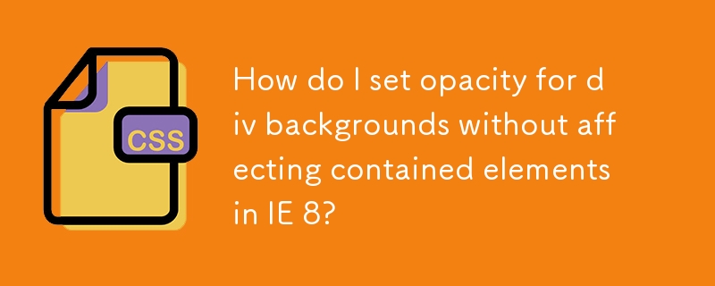 How do I set opacity for div backgrounds without affecting contained elements in IE 8?