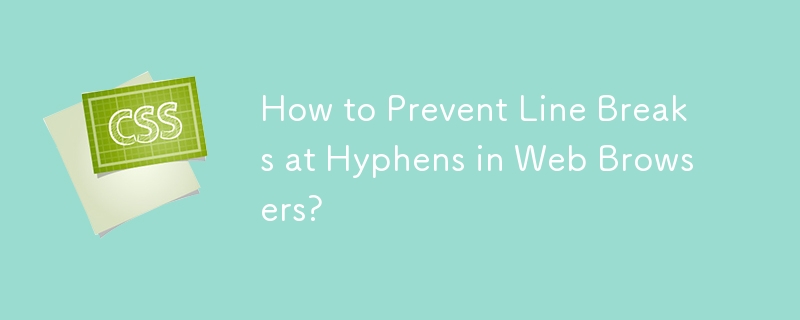 How to Prevent Line Breaks at Hyphens in Web Browsers?