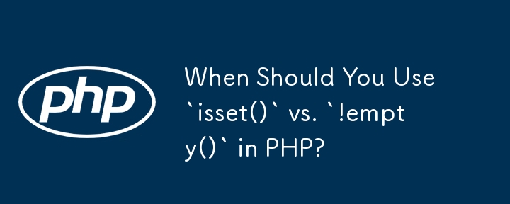 Quand devriez-vous utiliser `isset()` plutôt que `!empty()` en PHP ?