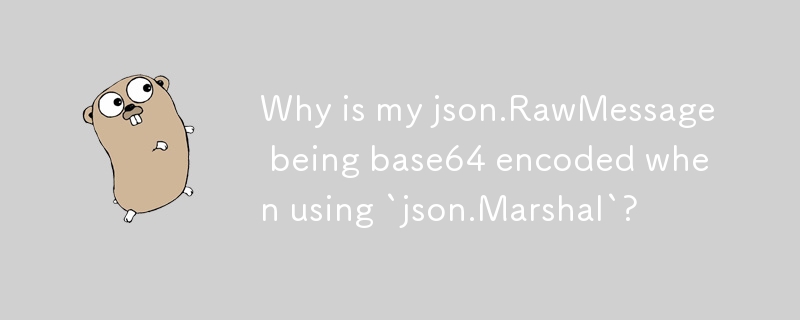 為什麼在使用「json.Marshal」時我的 json.RawMessage 被進行了 Base64 編碼？